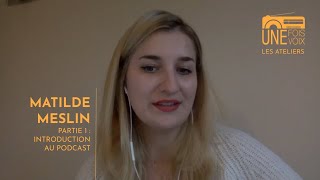 Matilde Meslin, partie 1 : introduction au podcast | Les ateliers Une fois, une voix